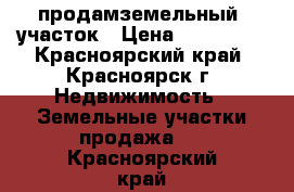 продамземельный  участок › Цена ­ 280 000 - Красноярский край, Красноярск г. Недвижимость » Земельные участки продажа   . Красноярский край